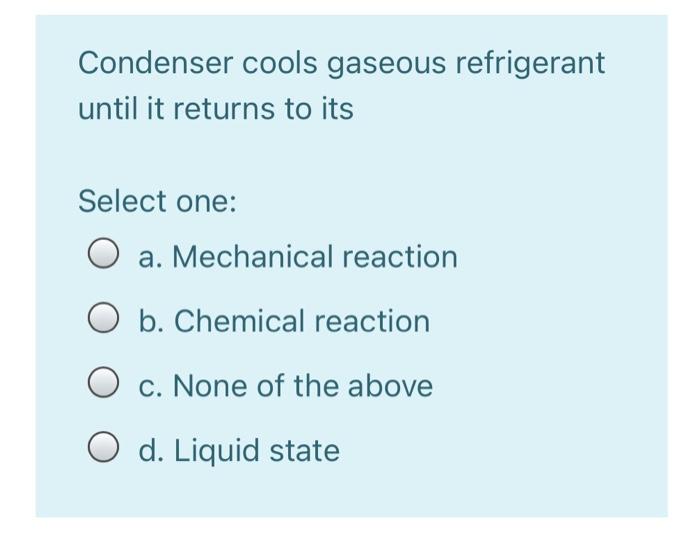 Solved Condenser Cools Gaseous Refrigerant Until It Returns Chegg