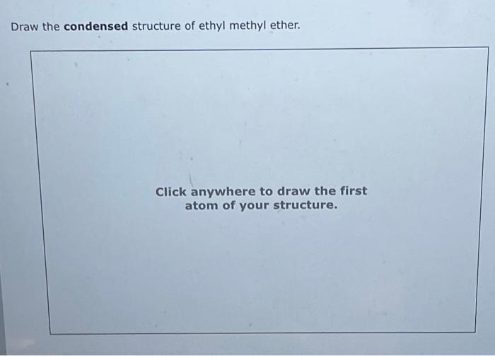 Solved Draw The Condensed Structure Of Ethyl Methyl Ether Chegg