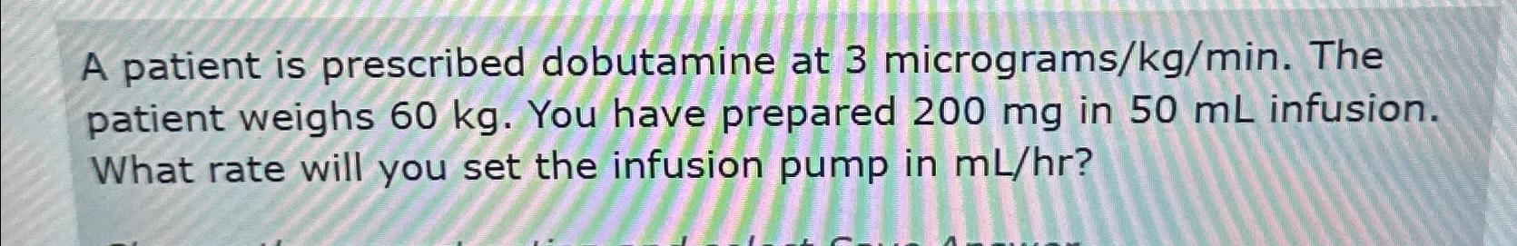 Solved A Patient Is Prescribed Dobutamine At 3 Micrograms Chegg