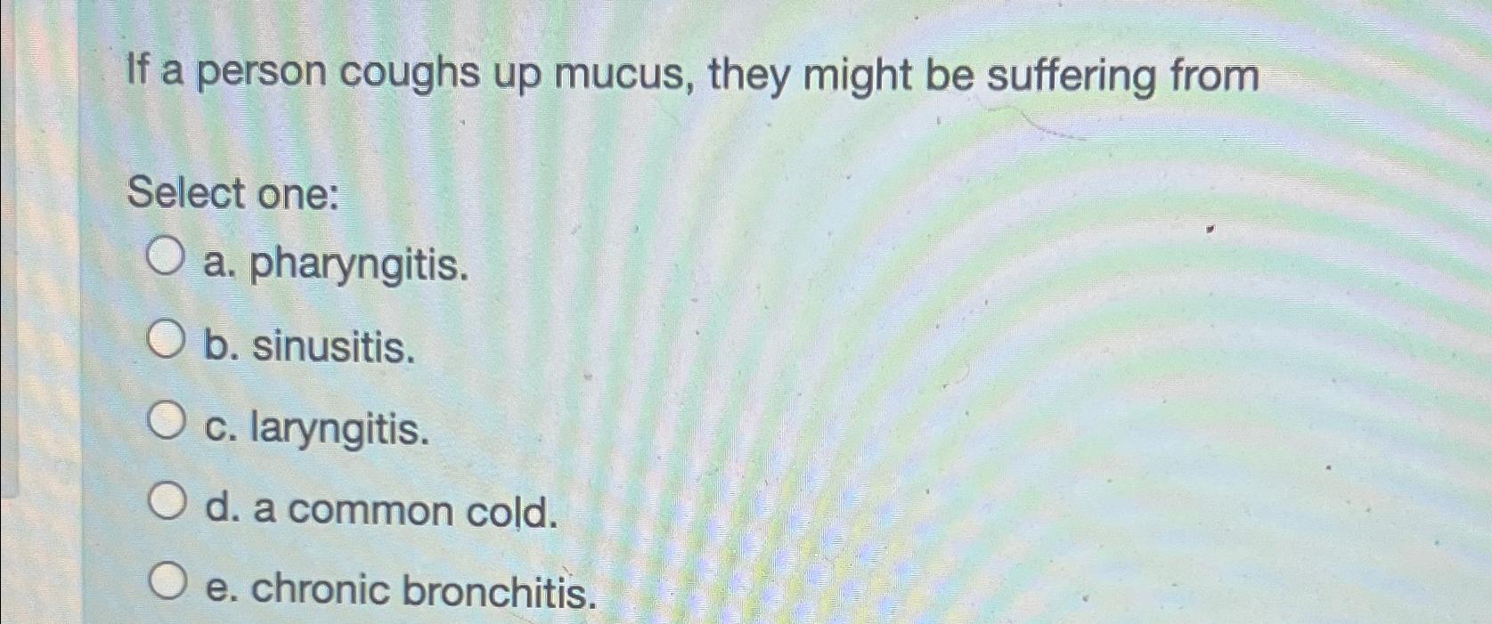 Solved If A Person Coughs Up Mucus They Might Be Suffering Chegg