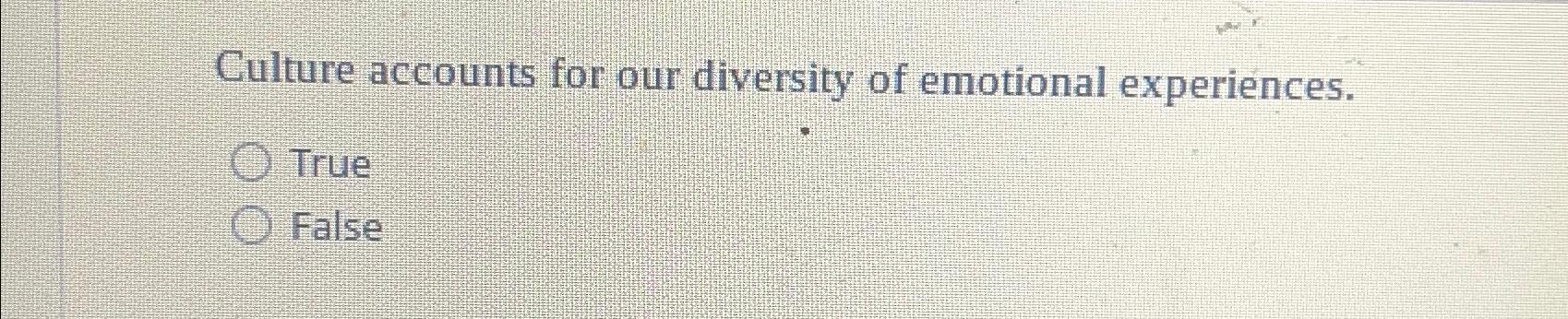 Solved Culture Accounts For Our Diversity Of Emotional Chegg