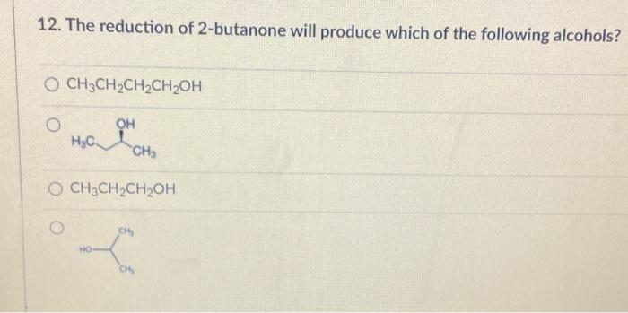 Solved The Reduction Of Butanone Will Produce Which Of Chegg