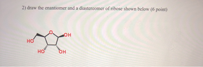 Solved 2 Draw The Enantiomer And A Diastereomer Of Ribose Chegg