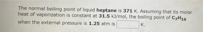 Solved The Normal Boiling Point Of Liquid Heptane Is K Chegg