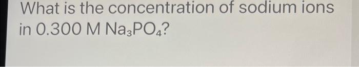 Solved What Is The Concentration Of Sodium Ions In Chegg