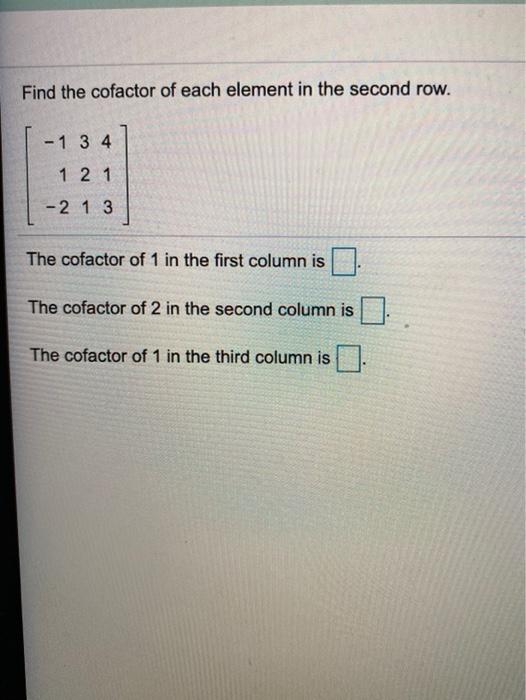 Solved Find The Cofactor Of Each Element In The Second Row Chegg