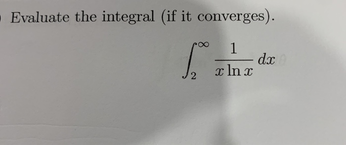 Solved Evaluate The Integral If It Converges O Dx X In Chegg