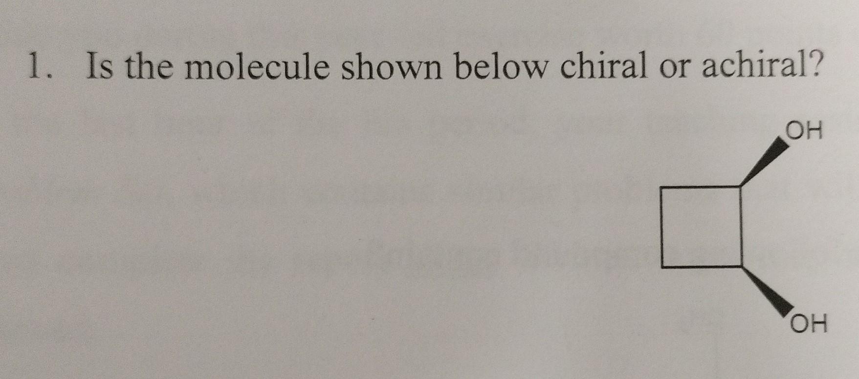 Solved Is The Molecule Shown Below Chiral Or Achiral Chegg