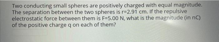 Solved Two Conducting Small Spheres Are Positively Charged Chegg