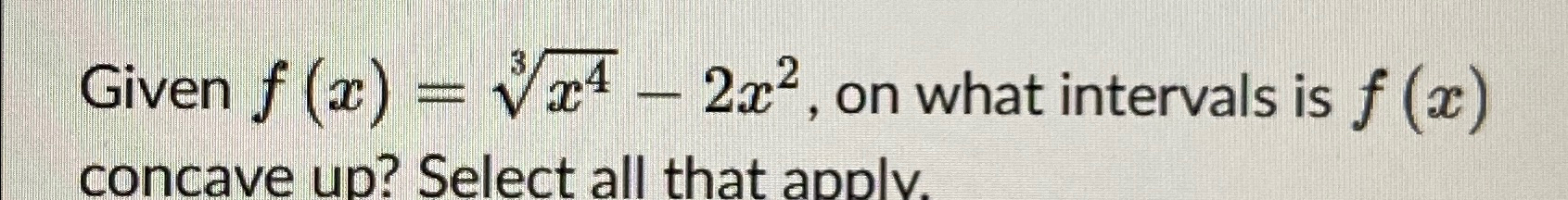 Solved Given F X X43 2x2 On What Intervals Is F X Chegg