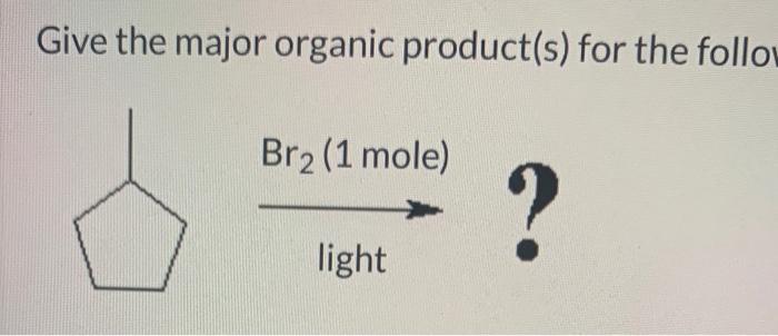 Solved Give The Major Organic Product S For The Follo