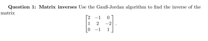 Solved Question Matrix Inverses Use The Gau Jordan Chegg