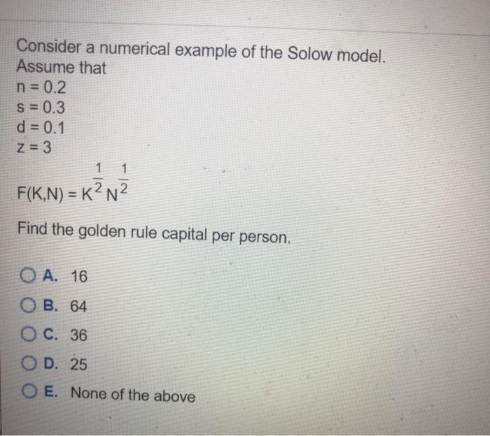 Solved Consider A Numerical Example Of The Solow Model Chegg