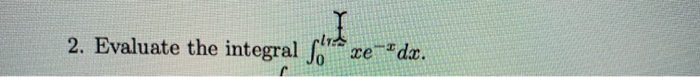 Solved 2 Evaluate the integral ſo ce Idx Chegg