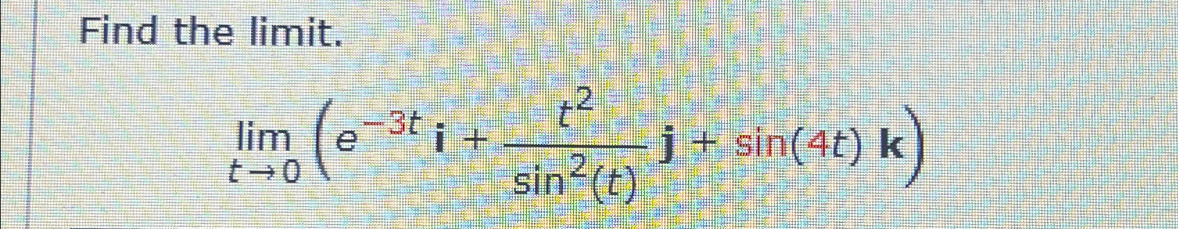 Solved Find The Limit Limt0 E 3ti T2sin2 T J Sin 4t K Chegg