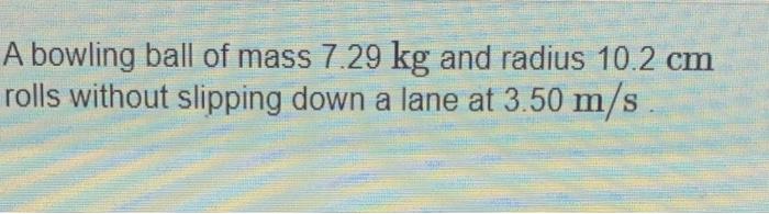 Solved A Bowling Ball Of Mass 7 29 Kg And Radius 10 2 Cm Chegg