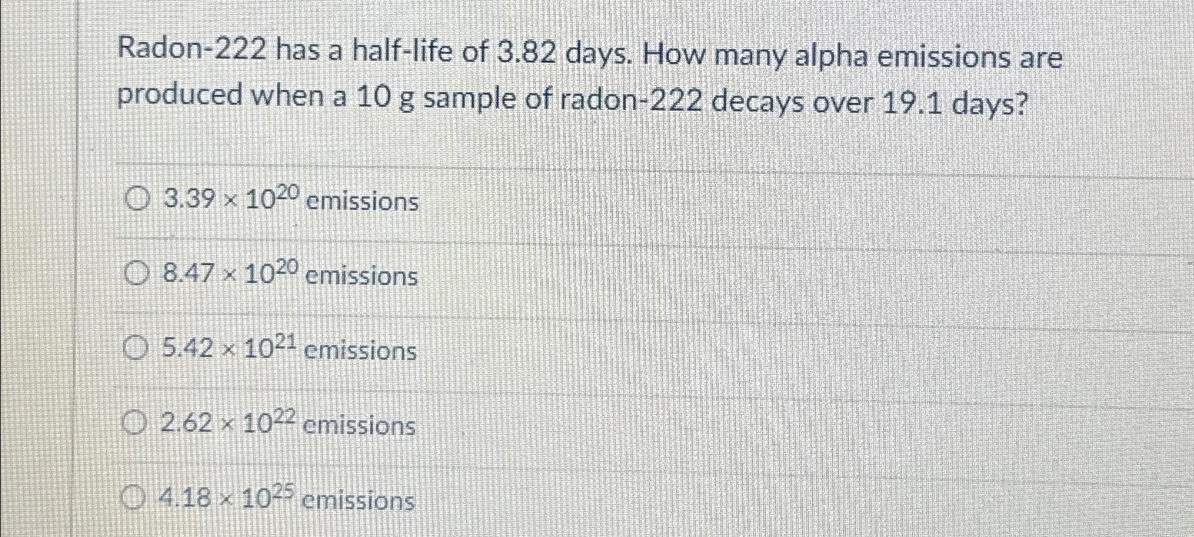 Solved Radon 222 Has A Half Life Of 3 82 Days How Many Chegg