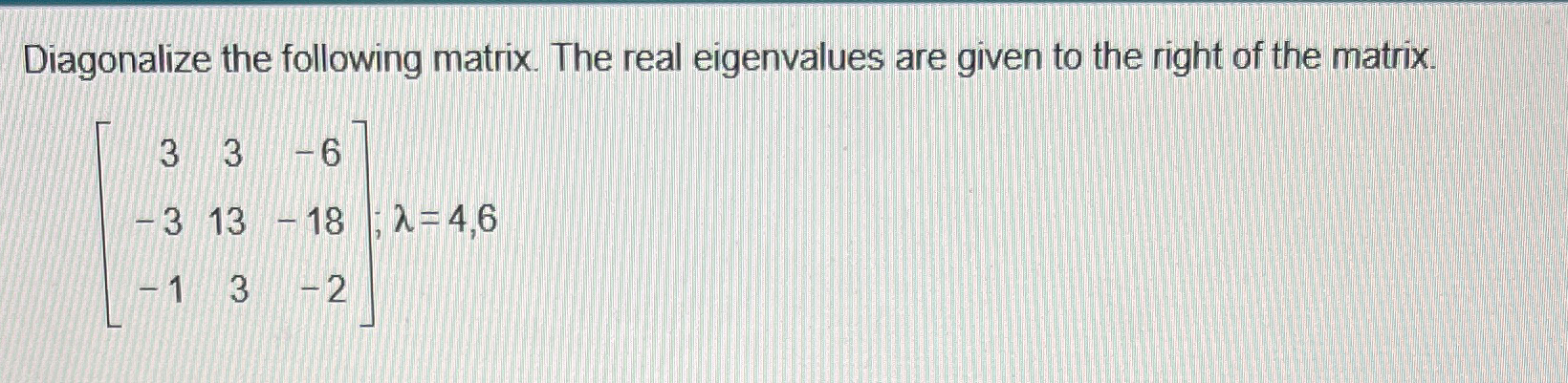 Solved Diagonalize The Following Matrix The Real Chegg