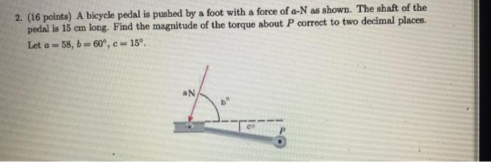 Solved 2 16 Points A Bicycle Pedal Is Pushed By A Foot Chegg