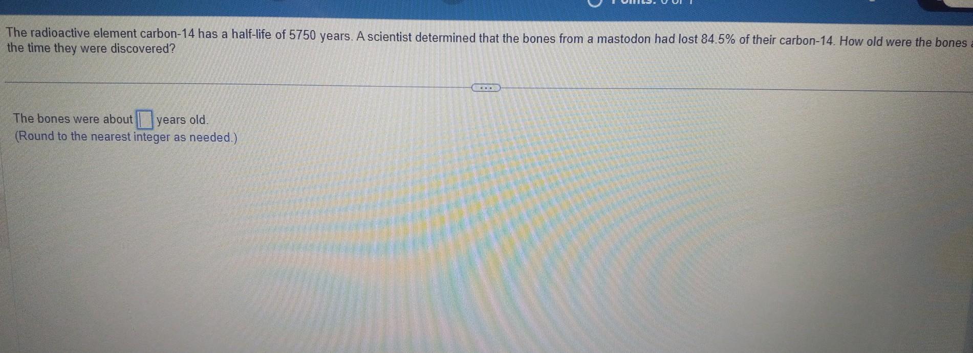 Solved The Radioactive Element Carbon Has A Half Life Of Chegg