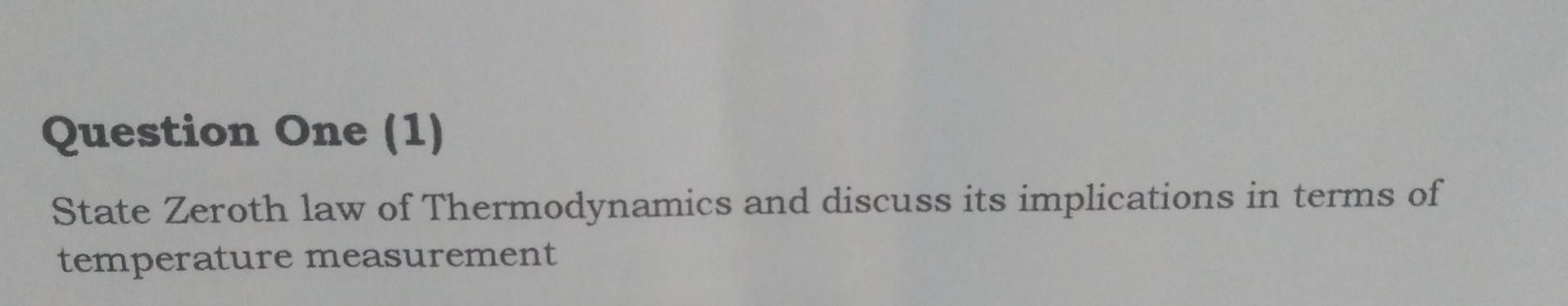 Solved Question One State Zeroth Law Of Thermodynamics Chegg