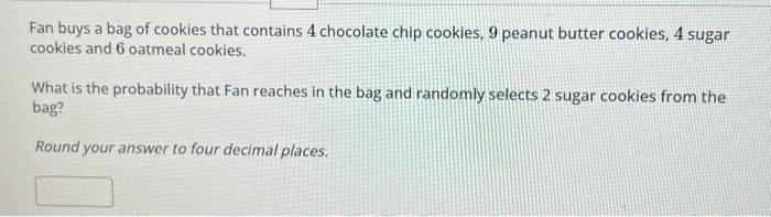 Solved Fan Buys A Bag Of Cookies That Contains 4 Chocolate Chegg