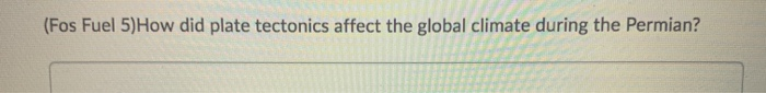 Solved Fos Fuel 5 How Did Plate Tectonics Affect The Global Chegg