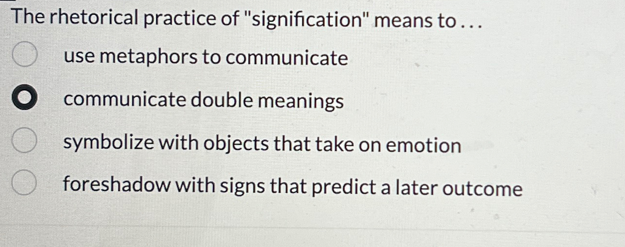 Solved The Rhetorical Practice Of Signification Means To Chegg