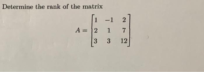 Solved Determine The Rank Of The Matrix 1 1 2 A 2 1 7 3 3 Chegg