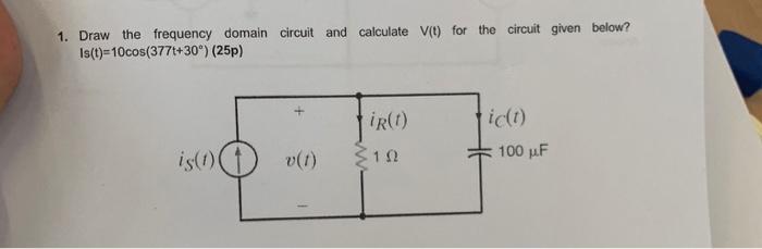 Solved 1 Draw The Frequency Domain Circuit And Calculate Chegg