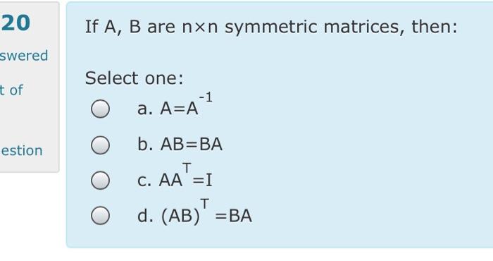 Solved 20 If A B Are Nxn Symmetric Matrices Then Swered T Chegg