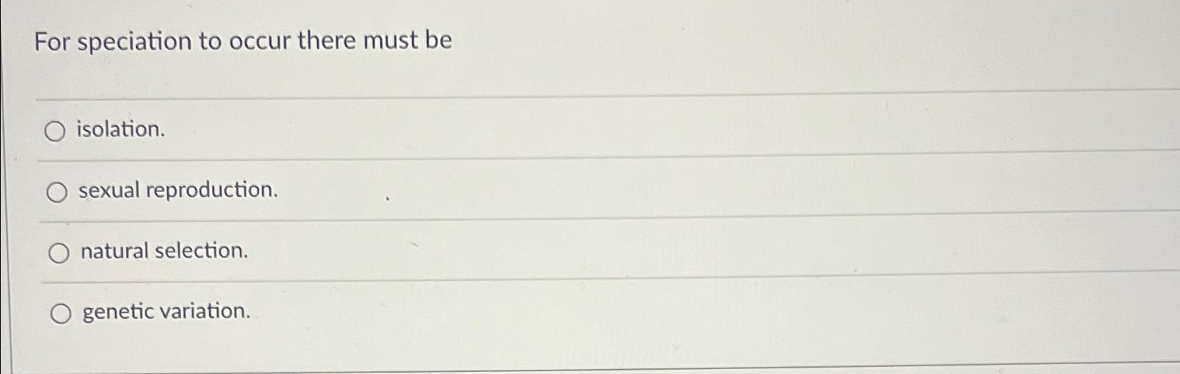 Solved For Speciation To Occur There Must Beisolation Sexual Chegg