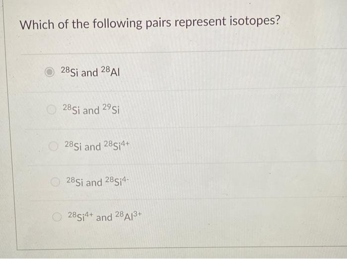 Solved Which Of The Following Pairs Represent Isotopes 28 Chegg