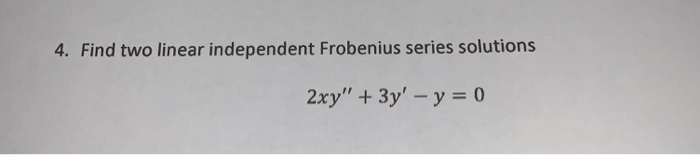 Solved 4 Find Two Linear Independent Frobenius Series Chegg