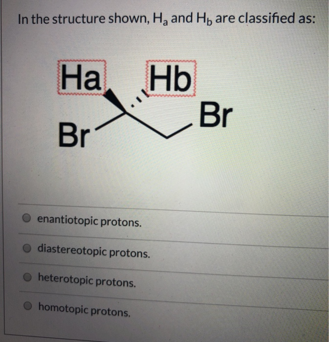 Solved In The Structure Shown Ha And Hb Are Classified As Chegg