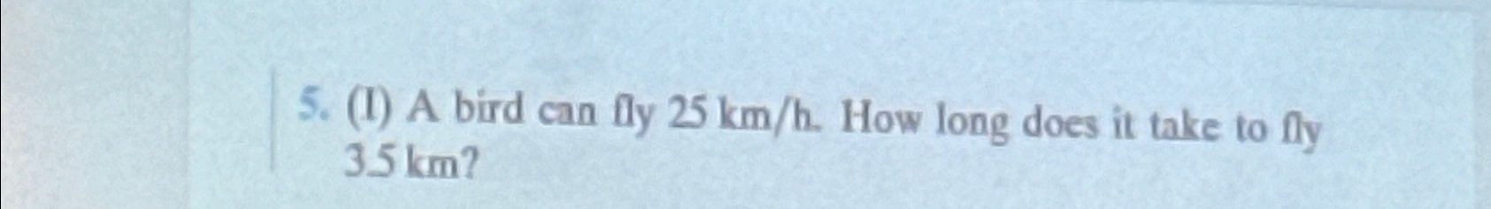 Solved I A Bird Can Fly 25kmh How Long Does It Take To Chegg