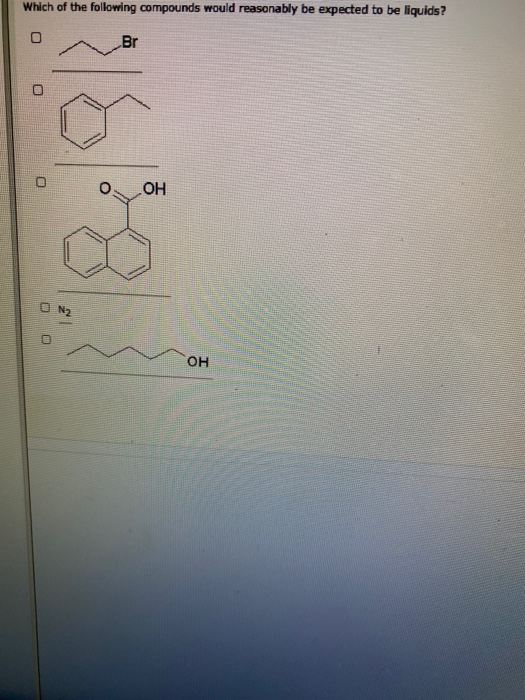 Solved Which Of The Following Compounds Would Reasonably Be Chegg