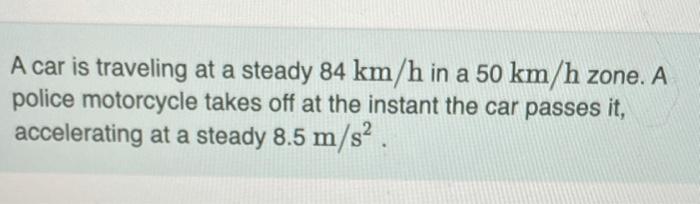 Solved A Car Is Traveling At A Steady 84 Km H In A 50 Km H Chegg