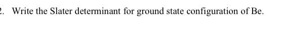 Solved Write The Slater Determinant For Ground State Chegg