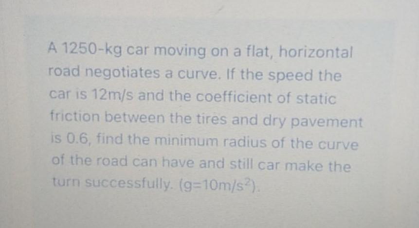 Solved A 1250 Kg Car Moving On A Flat Horizontal Road Chegg