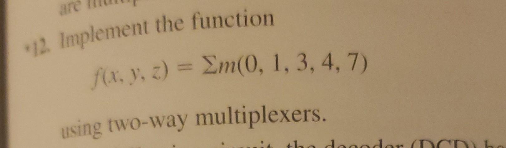 Solved 12 Implement the function f x y z Σm 0 1 3 4 7 Chegg