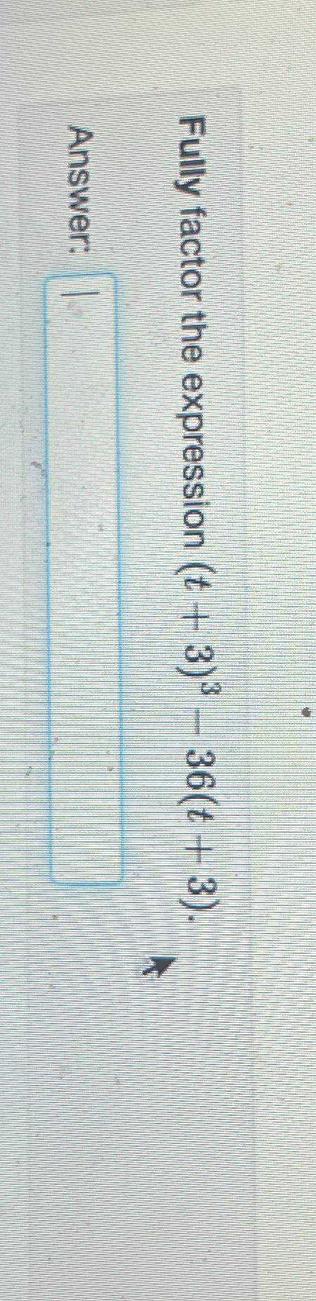 Solved Fully Factor The Expression T 3 3 36 T 3 Answer Chegg