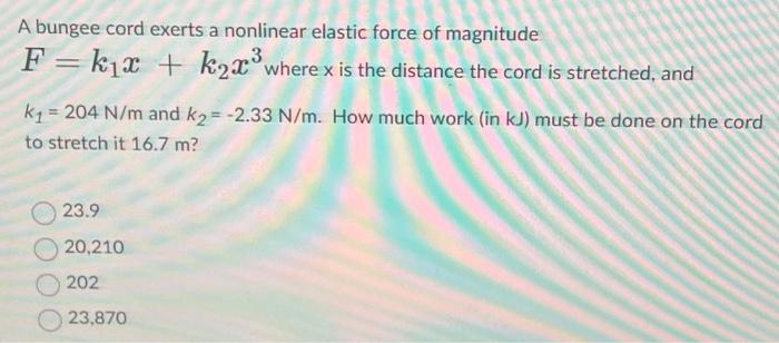 Solved A Bungee Cord Exerts A Nonlinear Elastic Force Of Chegg