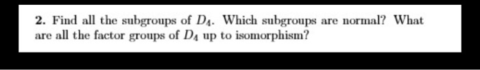 Solved Find All The Subgroups Of D Which Subgroups Are Chegg