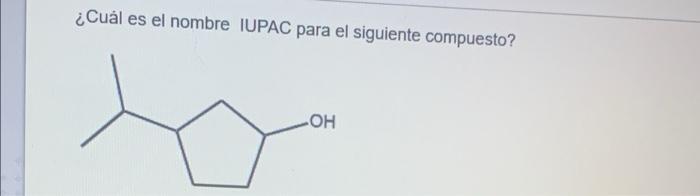 Solved Cu L Es El Nombre Iupac Para El Siguiente Compuesto Chegg