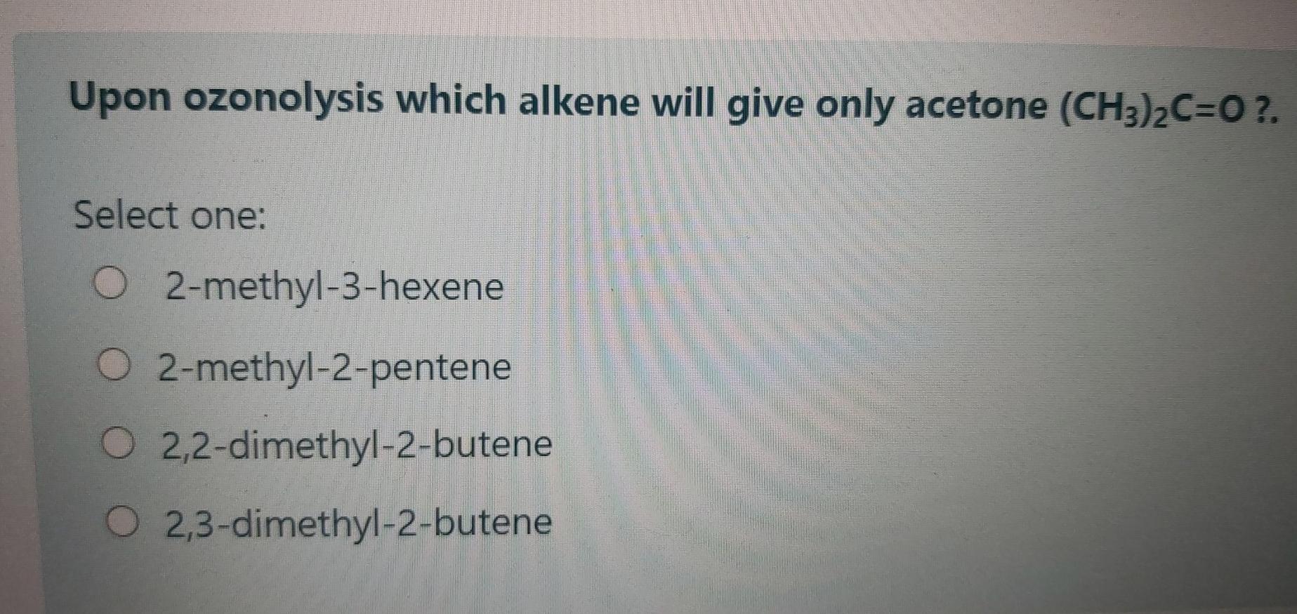 Solved Upon Ozonolysis Which Alkene Will Give Only Acetone Chegg