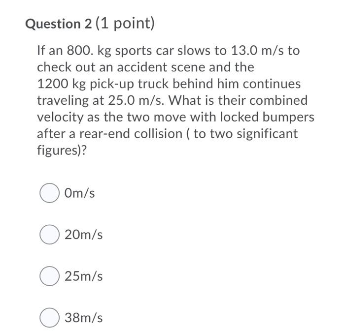 Solved Question 1 1 Point If An 800 Kg Sports Car Slows Chegg