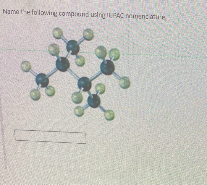 Solved Name The Following Compound Using Iupac Nomenclature Chegg