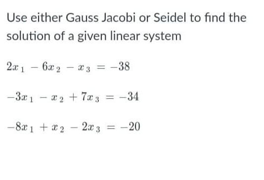 Solved Use Either Gauss Jacobi Or Seidel To Find The Chegg