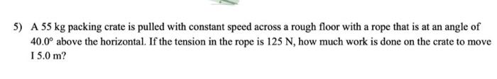 Solved 5 A 55 Kg Packing Crate Is Pulled With Constant Chegg